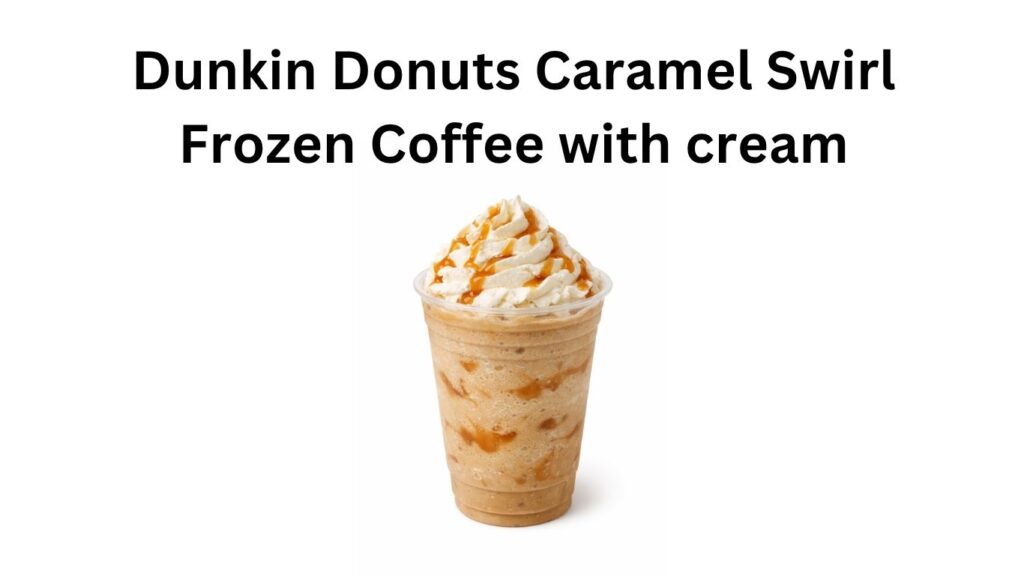 Dunkin Donuts Caramel Swirl Frozen Coffee with cream, small