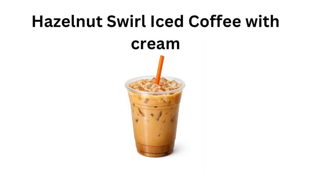Dunkin Donuts Hazelnut Swirl Iced Coffee with cream